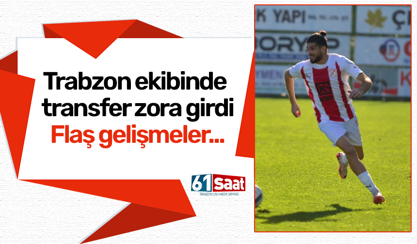 Trabzon ekibinde transfer zora girdi!
