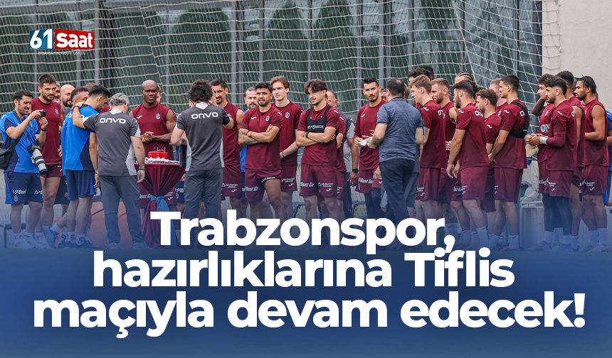 Trabzonspor, hazırlıklarına Tiflis maçıyla devam edecek!