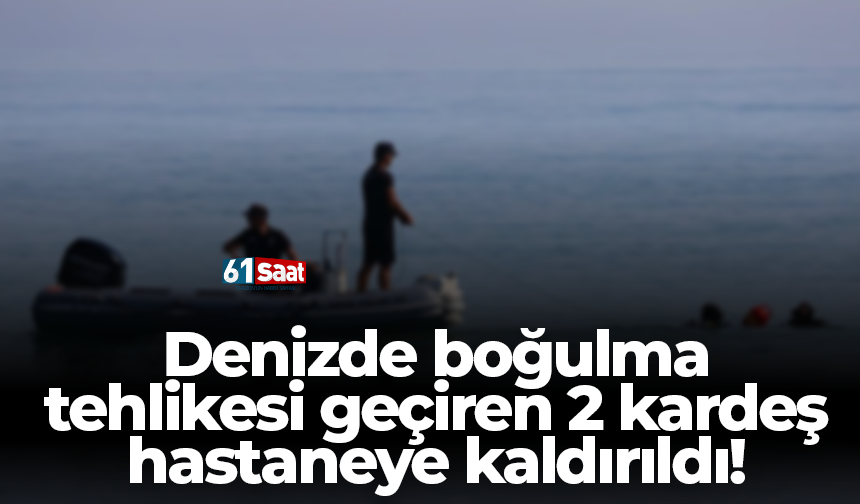 Denizde boğulma tehlikesi geçiren 2 kardeş hastaneye kaldırıldı!