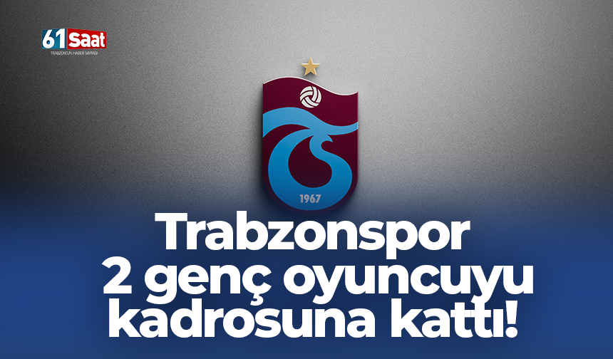 Trabzonspor 2 genç oyuncuyu kadrosuna kattı!