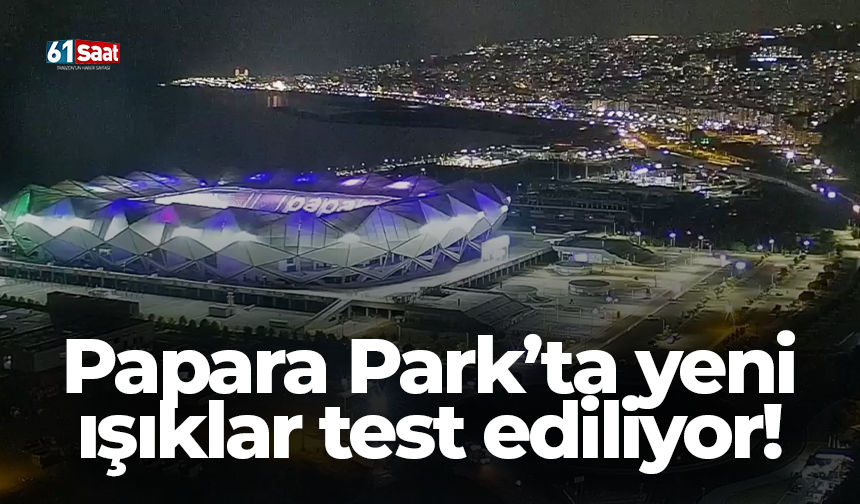 Papara Park’ta yeni ışıklar test ediliyor!
