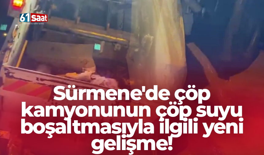 Sürmene'de çöp kamyonunun çöp suyu boşaltmasıyla ilgili yeni gelişme!