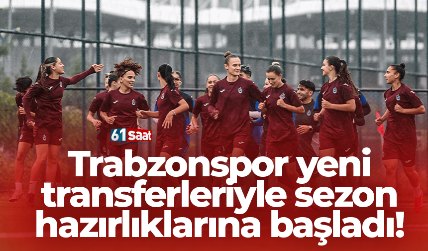 Trabzonspor yeni transferleriyle sezon hazırlıklarına başladı!