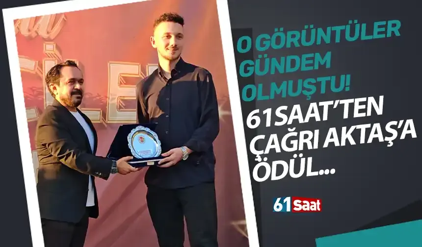 61saat’ten Çağrı Aktaş’a ödül! O görüntüler gündem olmuştu…