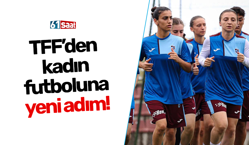 TFF’den kadın futboluna yeni adım!