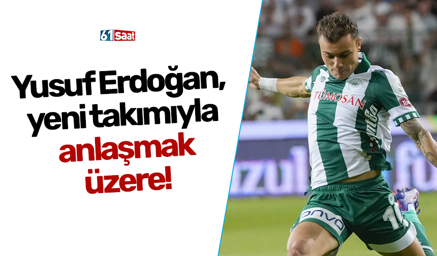 Yusuf Erdoğan, yeni takımıyla anlaşmak üzere!