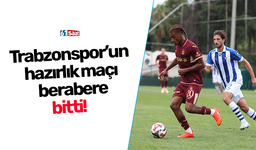 Trabzonspor’un hazırlık maçı berabere bitti!