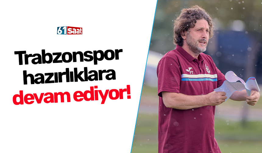 Trabzonspor hazırlıklara devam ediyor!