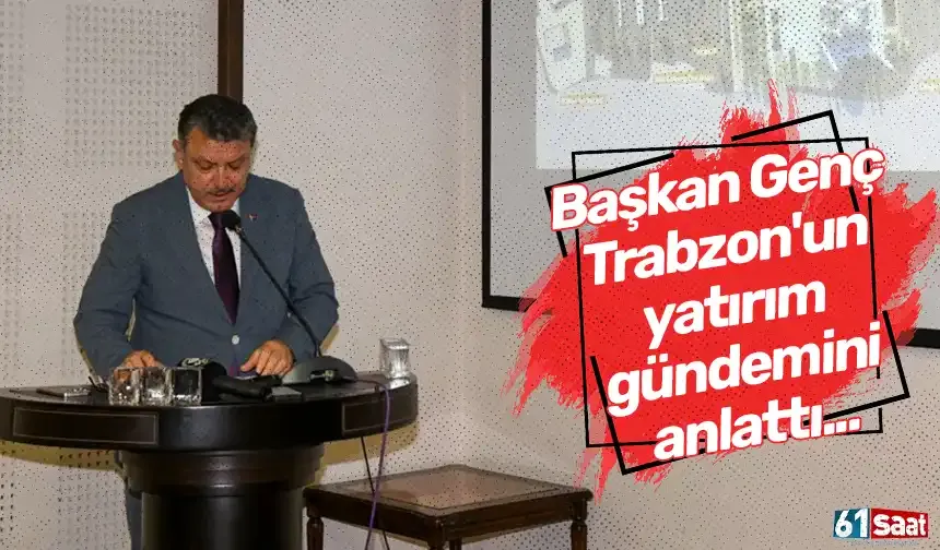 Başkan Genç Trabzon'un yatırım gündemini anlattı...
