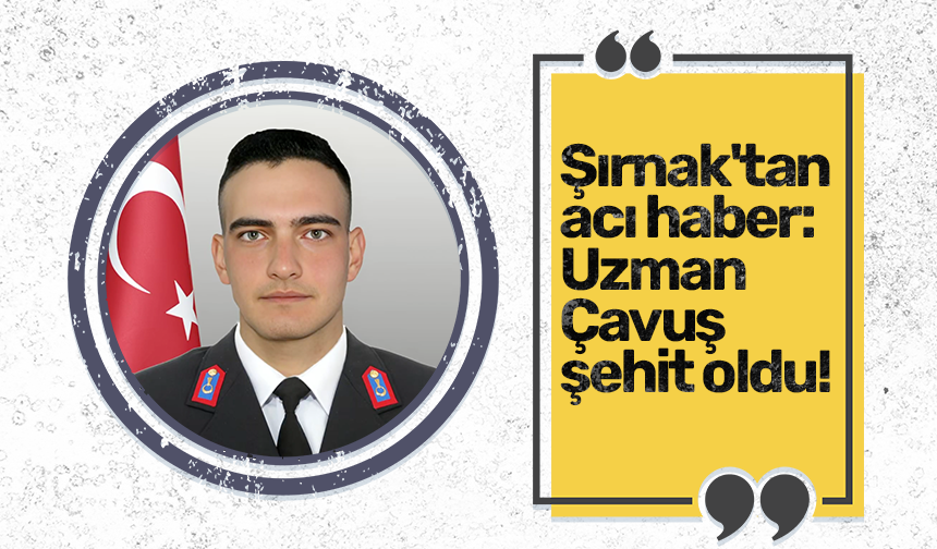 Şırnak'tan acı haber: Uzman Çavuş şehit oldu!