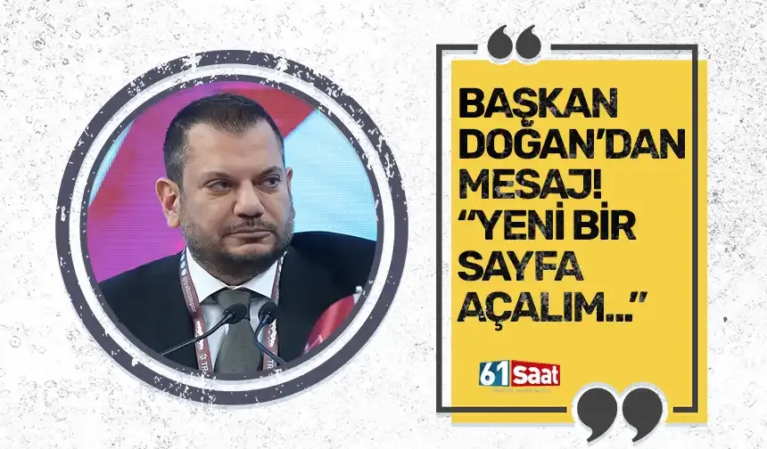 Başkan Doğan'dan mesaj! "Yeni bir sayfa açalım..."