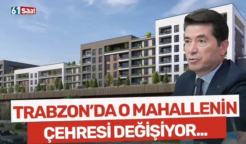 Trabzon'da o mahallenin çehresi değişiyor! "Cesur adımlar atmamız lazım..."