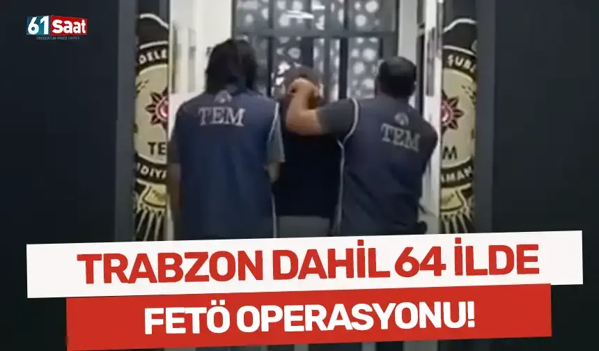 Trabzon dahil 64 ilde FETÖ operasyonu! 306 şüpheli yakalandı...