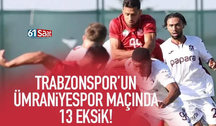 Trabzonspor'un son hazırlık maçında 13 eksik...