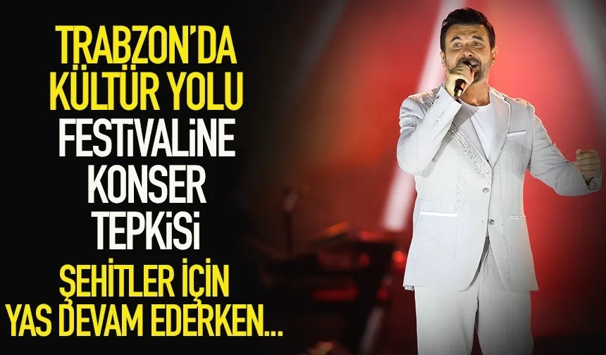 Trabzon'da Kültür Yolu Festivaline konser tepkisi!