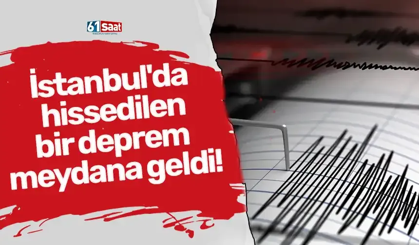 İstanbul'da hissedilen bir deprem meydana geldi!