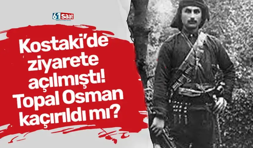 Kostaki dün ziyarete açıldı! Topal Osman kaçırıldı mı?