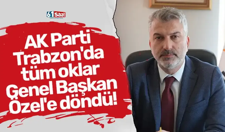 AK Parti Trabzon'da tüm oklar Genel Başkan Özel'e döndü!