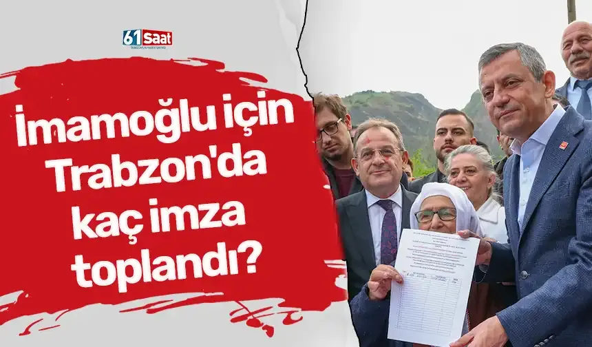 İmamoğlu için Trabzon'da kaç imza toplandı?