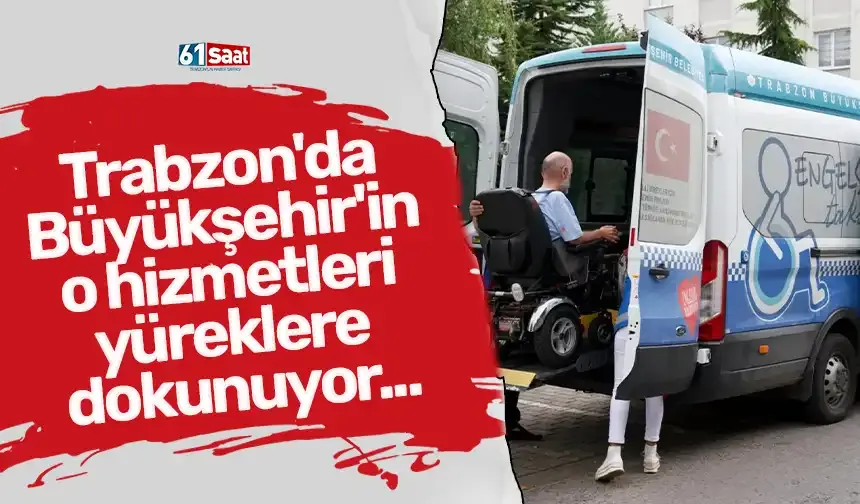 Trabzon'da Büyükşehir'in o hizmetleri yüreklere dokunuyor...