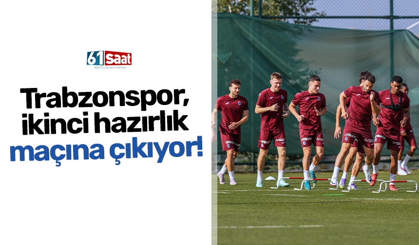 Trabzonspor, ikinci hazırlık maçına çıkıyor!