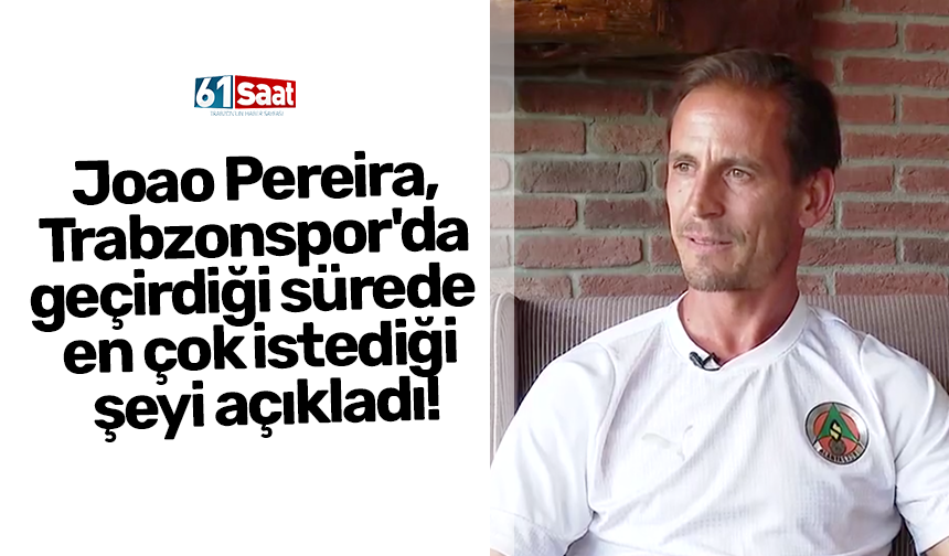 Joe Pereira, Trabzonspor'da geçirdiği sürede en çok istediği şeyi açıkladı!