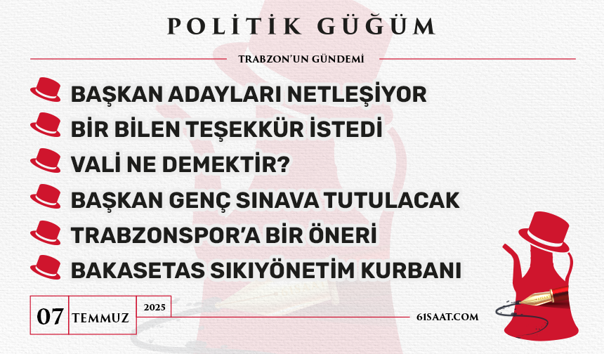 Politik Güğüm - 7 Temmuz 2025