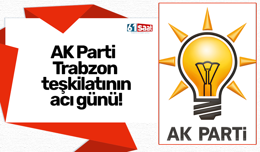 AK Parti Trabzon teşkilatının acı günü!