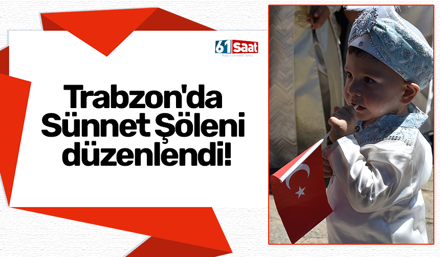 Trabzon'da Sünnet Şöleni düzenlendi!