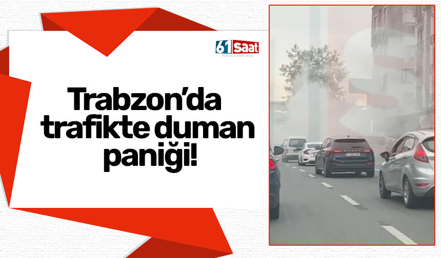 Trabzon’da trafikte duman paniği!