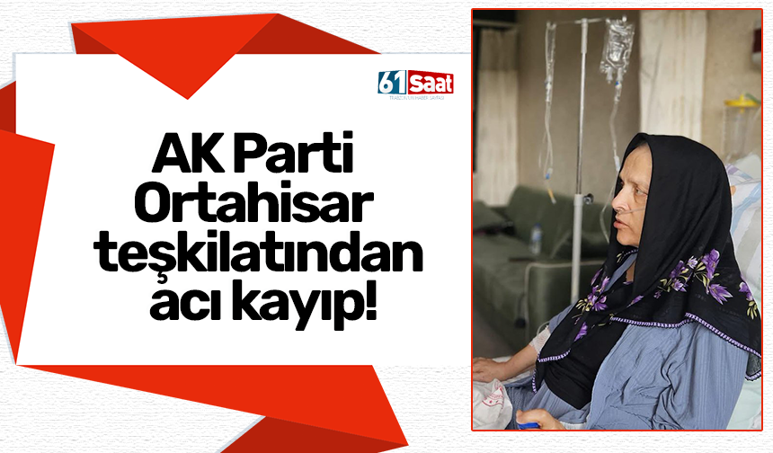 AK Parti Ortahisar teşkilatından acı kayıp!