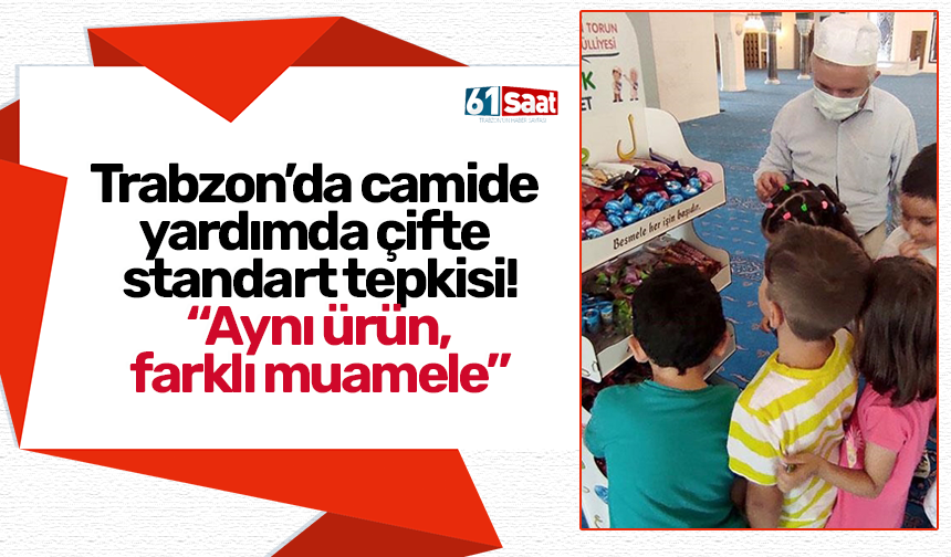 Trabzon’da camide yardımda çifte standart tepkisi! “Aynı ürün, farklı muamele”