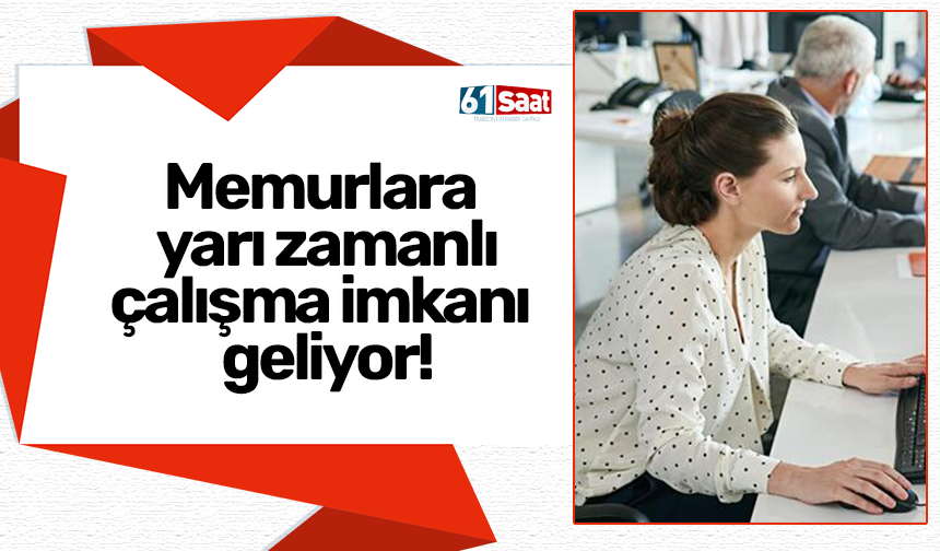Memurlara yarı zamanlı çalışma imkanı geliyor!