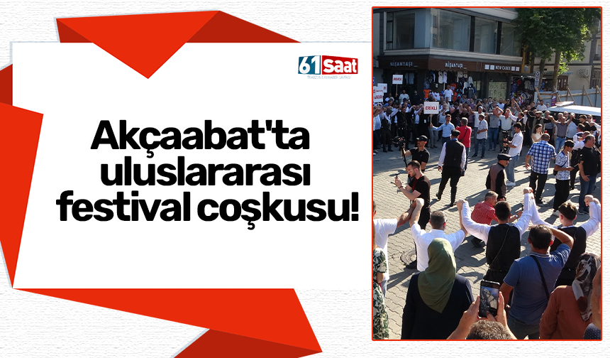 Akçaabat'ta uluslararası festival coşkusu!
