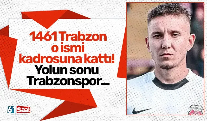 1461 Trabzon o ismi kadrosuna kattı! Başarılı olursa yolun sonu Trabzonspor...