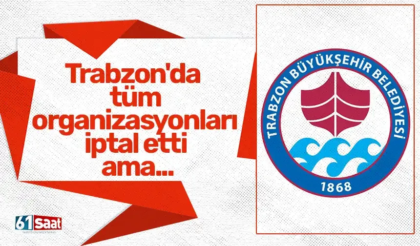 Trabzon'da tüm organizasyonları iptal etti ama...