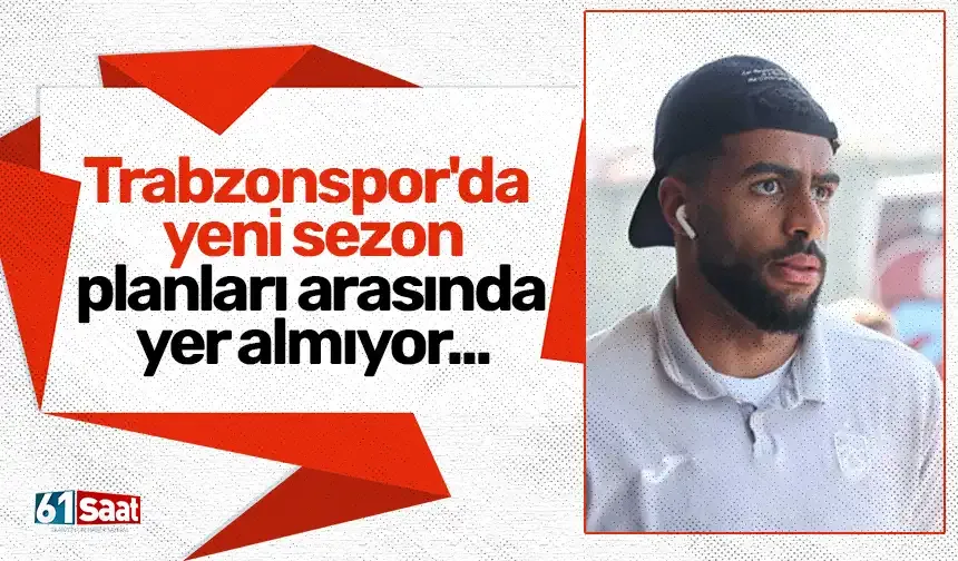 Trabzonspor'da yeni sezon planları arasında yer almıyor...