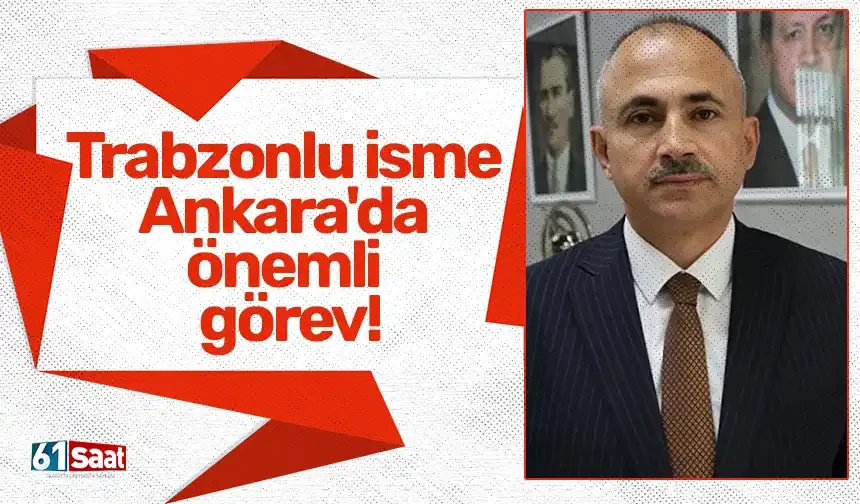 Trabzonlu isme Ankara'da önemli görev!
