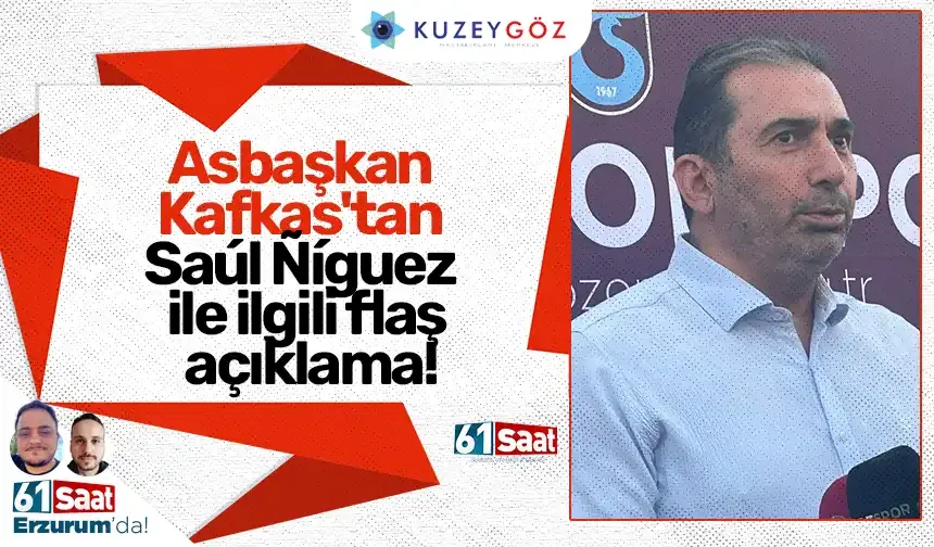 Asbaşkan Kafkas'tan Saúl Ñíguez ile ilgili flaş açıklama!