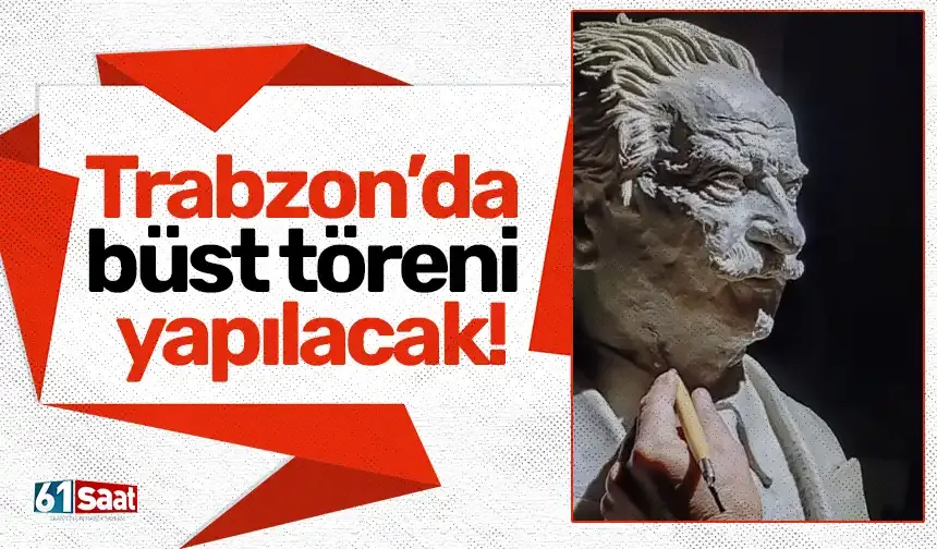 Trabzon’da büst töreni yapılacak!