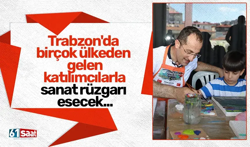 Trabzon'da birçok ülkeden gelen katılımcılarla sanat rüzgarı esecek...