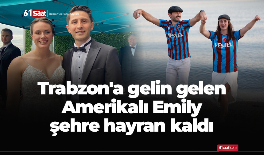 Trabzon'a gelin gelen Amerikalı Emily şehre hayran kaldı