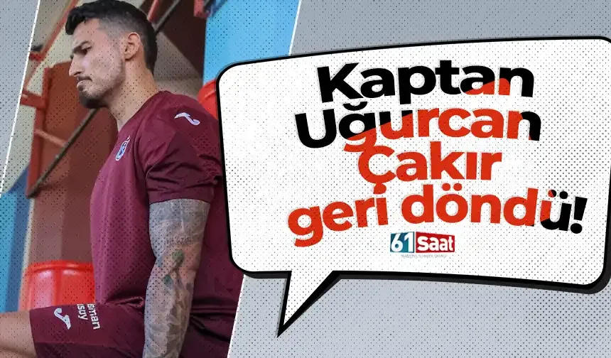 Uğurcan Çakır geri döndü!