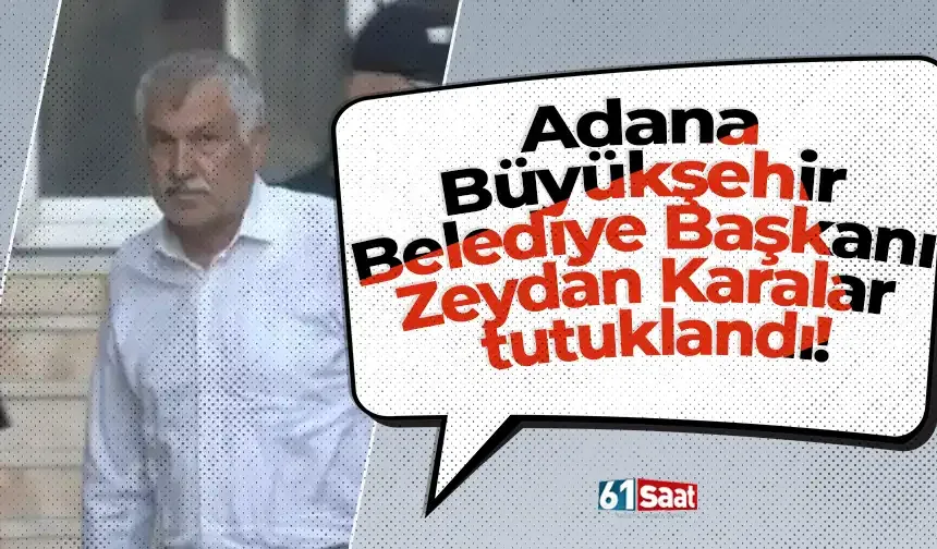 Adana Büyükşehir Belediye Başkanı Zeydan Karalar tutuklandı!