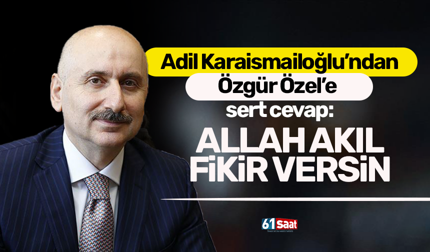 Adil Karaismailoğlu’ndan Özgür Özel’e sert cevap: Allah akıl fikir versin!