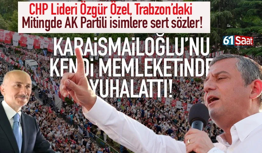 CHP Lideri Özgür Özel, bugün Trabzon’da ‘Millet İradesi’ mitingi düzenliyor!
