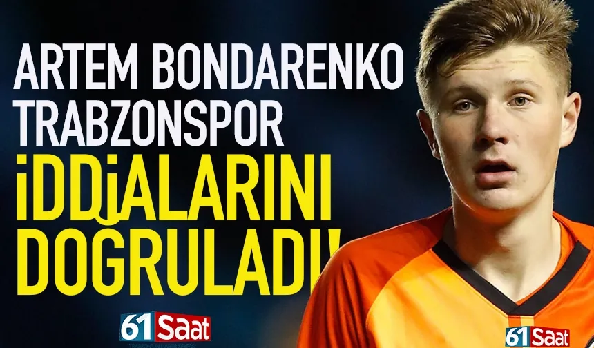Artem Bondarenko, Trabzonspor iddialarını doğruladı!