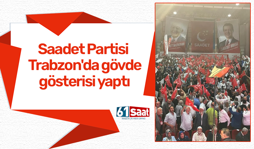 Saadet Partisi Trabzon'da gövde gösterisi yaptı