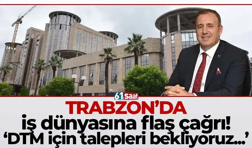 Trabzon'da iş dünyasına flaş çağrı! "DTM için talepleri bekliyoruz..."