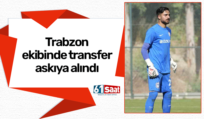 Trabzon ekibinde transfer askıya alındı